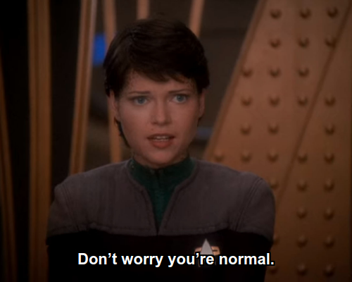 Ezri:  Don’t worry you’re normal.