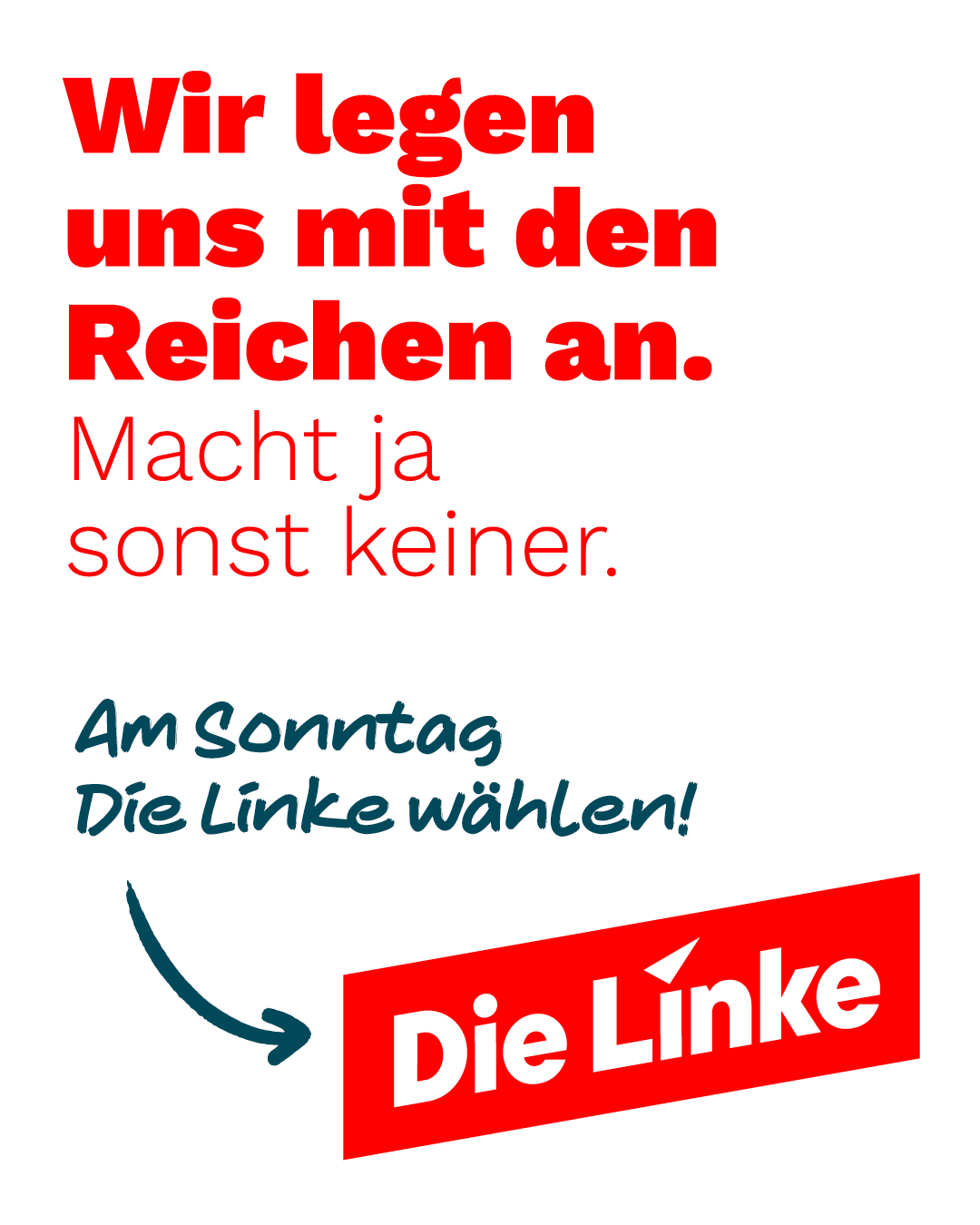 Wahlaufruf von Die Linke. In roter und schwarzer Schrift steht: „Wir legen uns mit den Reichen an. Macht ja sonst keiner.“ Darunter handschriftlich: „Am Sonntag Die Linke wählen!“ mit einem Pfeil auf das rote Die-Linke-Logo.