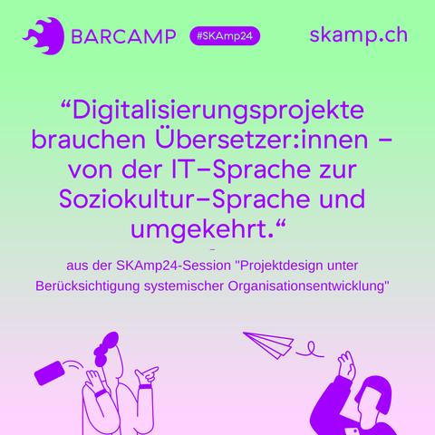 Grafik mit folgendem Text: "Digitalisierungsprojekte brauchen Übersetzer:innen von der IT-Sprache zur Soziokultur-Sprache und umgekehrt." aus der SKAmp24 Session: "Projektdesign unter Berücksichtigung systemischer Organisationsentwicklung.