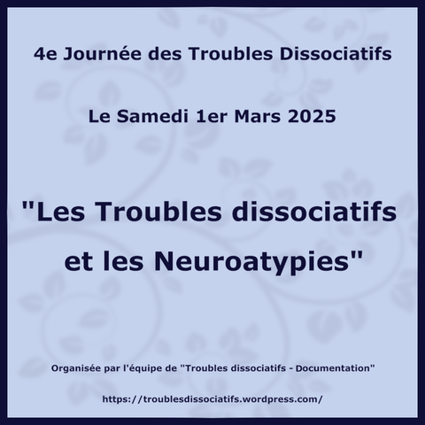Quatrième journée des troubles dissociatifs.
Le samedi premier mars 2025.
"Les troubles dissociatifs et les neuroatypies"

Organisée par l'équipe de Troubles Dissociatifs - Documentation