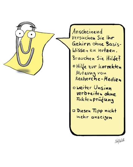 Karl die Klammer oder auch Clippy genannt, das ehemalige inoffizielle Microsoft-Maskottchen, erklart dem Betrachter: "Anscheinen ldnversuchen Sie, Ihr Gehirn ohne Basiswissen zu nutzen. Brauchen Sie Hilfe?
• Hilfe zur korrekten Nutzung von Recherche-Medien
• weiter Unsinn verbreiten ohne Faktenprüfung 
• diesen Tipp nicht mehr anzeigen"