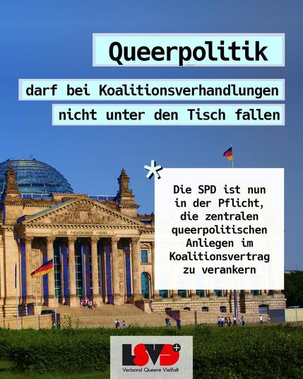 Text: Queerpolitik darf bei den Koalitionsverhandlungen nicht unter den Tisch fallen! Die SPD ist nun in der Pflicht, die zentralen queerpolitischen Anliegen im Koalitionsvertrag zu verankern
Bild im Hintergrund: Der Deutsche Bundestag