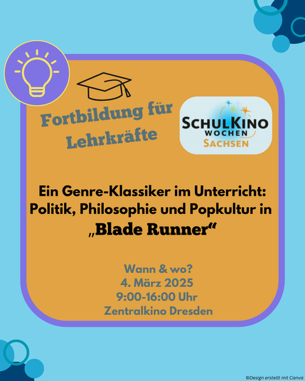 Grafik im Hochformat mit hellblauem Hintergrund. Oben rechts und unten links befinden sich blaue Logo-Bubbles der KSM. In der Mitte ist ein violetter quadratischer Rahmen mit gelbem Hintergrund und einem Kreis-Icon (Glühbirne) oben links. Im Rahmen steht: „Fortbildung für Lehrkräfte. Ein Genre-Klassiker im Unterricht: Politik, Philosophie und Popkultur in ‚Blade Runner‘“. Darunter sind die Veranstaltungsdetails: 4. März 2025, 9:00-16:00 Uhr, Zentralkino Dresden. Das Logo der SchulKinoWochen Sachsen befindet sich in der oberen rechten Ecke.