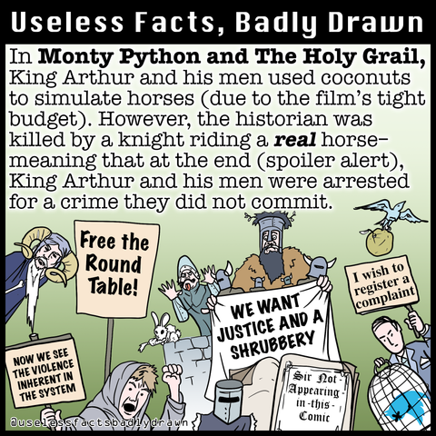 In Monty Python and The Holy Grail, King Arthur and his men used coconuts to simulate horses (due to the film's tight budget). However, the historian was killed by a knight riding a real horse-meaning that at the end (spoiler alert), King Arthur and his men were arrested for a crime they did not commit.