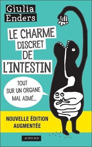 Livre  Le charme discret de l'intestin, tout sur un organe mal aimé, de
Giulia Enders.
e charme discret de l'intestin

Surpoids, dépression, diabète, maladies de peau... Et si tout se jouait dans l'intestin ?

Au fil des pages de son brillant ouvrage, Giulia Enders, jeune médecin allemande, plaide avec humour pour cet organe qu'on a tendance à négliger, voire à maltraiter. Après une visite guidée de notre système digestif, elle présente, toujours de façon claire et captivante, les résultats des toutes dernières recherches sur le rôle du « deuxième cerveau » pour notre bien-être. C'est avec des arguments scientifiques qu'elle nous invite à changer de comportement alimentaire, à éviter certains médicaments, et appliquer quelques règles très concrètes en faveur d'une digestion réussie.

Dans cette nouvelle édition augmentée, l'auteur fait état des recherches récemment publiées, notamment celles qui précisent l'influence du microbiote sur notre bonne ou mauvaise humeur. Elle recommande également la fermentation de certains légumes : encore une chose dont notre microbiote raffole.

Irrésistiblement illustré par la soeur de l'auteur, la graphiste Jill Enders, voici un livre qui nous réconcilie avec notre ventre.