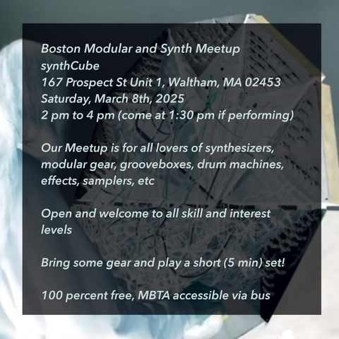 Boston Modular and Synth flyer
Synthcube in Waltham, MA
March 8th, 2 pm - 4pm. 1:30 pm if performing.