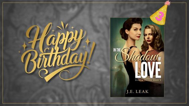 Text reads Happy Birthday! next to the book cover for 𝘐𝘯 𝘵𝘩𝘦 𝘚𝘩𝘢𝘥𝘰𝘸 𝘰𝘧 𝘓𝘰𝘷𝘦 (Shadow Series Book 2) by J.E. Leak wearing a pointed birthday hat with a number three on it.