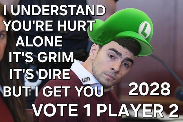 Luigi Mangione with a photo croped green Luigi hat, leaning forward, head turned right, to camera while sitting in court

Caption;
I UNDERSTAND
YOU'RE HURT
ALONE
IT'S GRIM
IT'S DIRE
BUT I GET YOU
2028
VOTE 1 PLAYER 2