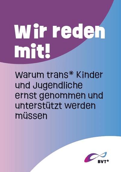 "Wir reden mit! Warum trans* Kinder und Jugendliche ernst genommen und unterstützt werden müssen. BVT*"