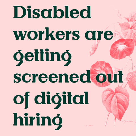 Dark green text "Disabled workers are getting screened out of digital hiring" on pink background with red flowers