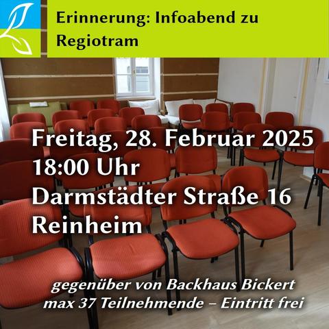 Erinnerung: Infoabend zu Regiotram
Freitag, 28. Februar 2025
18:00 Uhr
Darmstädter Straße 16
Reinheim
gegenüber von Backhaus Bickert - max 37 Teilnehmende – Eintritt frei.
Im Hintergrund ein Foto des Veranstaltungsraumes mit aufgebauten Sitzreihen.