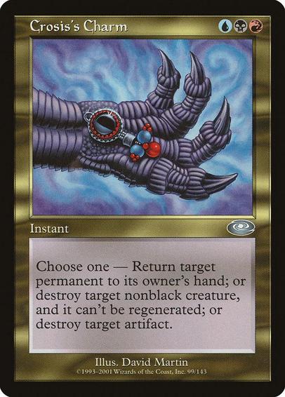 Card Name: Crosis's Charm
Set: Planeshift
Description: Choose one —
• Return target permanent to its owner's hand.
• Destroy target nonblack creature. It can't be regenerated.
• Destroy target artifact.
Artist: David Martin