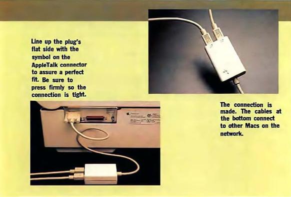 Line up the plug's flat side with the symbol on the AppleTalk connector to assure a perfect fit. Be sure to press firmly so the connection is tight. The connection is made. The cables at the bottom connect to other Macs on the network.