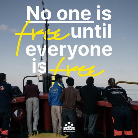 No one is free
until everyone is free

Sea-Watch.org

Hintergrundfoto: 4 gerettete Menschen und 2 Seenotretter*innen stehen in der Bugspitze der SEA EYE 4 und blicken aufs Meer.
