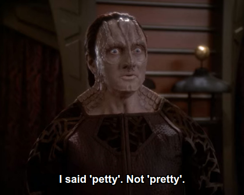 Garak: I said 'petty'. Not 'pretty'.