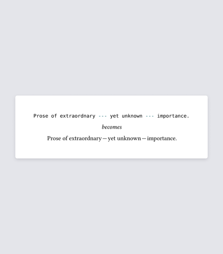 The markup `Prose of extraordnary --- yet unknown --- importance.` produces the text with em dashes, surrounded by narrow spaces.