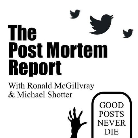The Post Mortem Report with Ronald McGillvray & Michael Shotter - Good Posts Never Die
