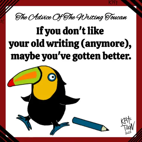 Kät-Toon: the advice  of the writing toucan
"If you don't like your old writing (anymore), maybe you've gotten better."