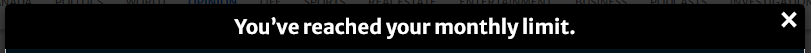 Error message saying "you've reached your monthly limit"