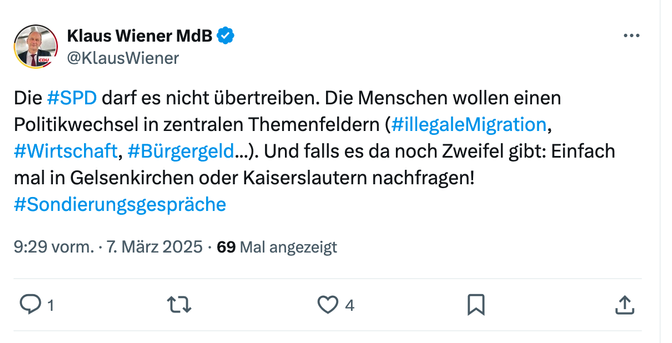 Klaus Wiener (CDU)

Die #SPD darf es nicht übertreiben. Die Menschen wollen einen Politikwechsel in zentralen Themenfeldern (#illegaleMigration, #Wirtschaft, #Bürgergeld...). Und falls es da noch Zweifel gibt: Einfach mal in Gelsenkirchen oder Kaiserslautern nachfragen!
#Sondierungsgespräche

Tweet vom 2025-03-07 9:29

