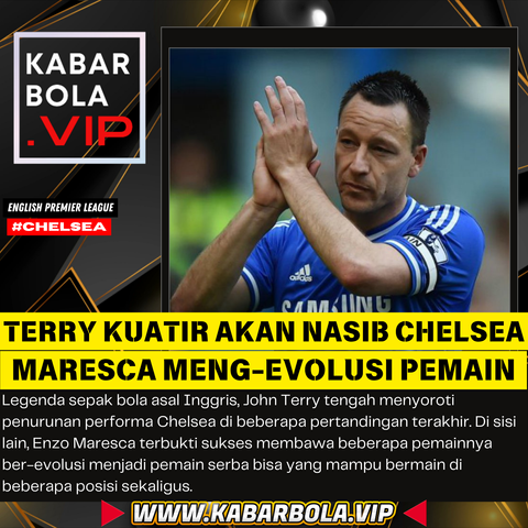 John Terry kuatir akan nasib Chelsea, ketika Maresca sedang sibuk meng-evolusi pemain Chelsea menjadi serba bisa