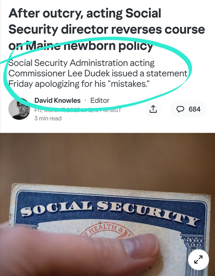 image/png: After outcry, acting Social Security director reverses course on Maine newborn policy. Social Security Administration acting Commissioner Lee Dudek issued a statement Friday apologizing for his "mistakes."