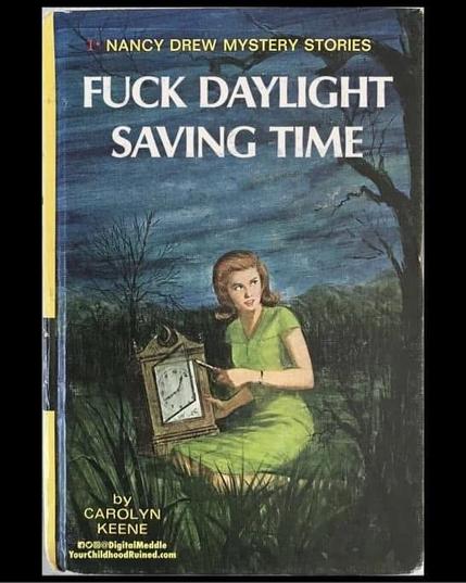 The cover of a Nancy Drew book. She holds an old clock and looks suspiciously off into the horizon. The title has been changed to read “Nancy drew mystery stories: fuck daylight saving time”