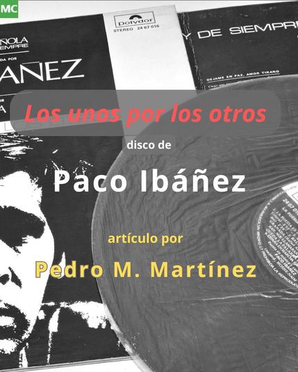 Hablar de Paco Ibáñez es hablar de tres temas a la vez: música de cantautor, poesía y compromiso político. Reseña del vinilo «Los unos por los otros», por Pedro M. Martínez