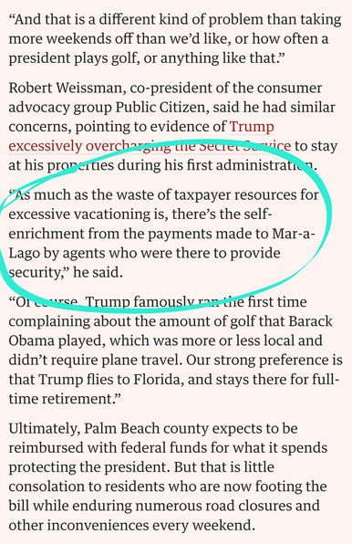 The most recent Government Accountability Office (GAO) report, meanwhile, calculated in 2019 that federal agencies spent an average of $13.6m on each of four Trump odysseys to Mar-a-Lago that it audited during his first term in office, with a chunk of that money going straight into Trump’s pocket.

In 2017, he spent four of the first seven weekends immediately after his inauguration golfing in Florida; this year the tally is already at six.

Noah Bookbinder, president of the watchdog group Citizens for Responsibility and Ethics in Washington (Crew), which tallied more than 500 first-term visits by Trump to properties he owned, said the pattern was already repeating itself.

“We start with the clear principle that presidents are entitled to Secret Service protection wherever they go, and have their transportation covered. There’s nothing inherently wrong with that when he does any of the things he does,” he said.

“However, there are serious issues. One is that he maintained ownership of his businesses, so this is not a question of going to the president’s house; it’s going to the president’s business where payment is made directly to a business that benefits the president.”