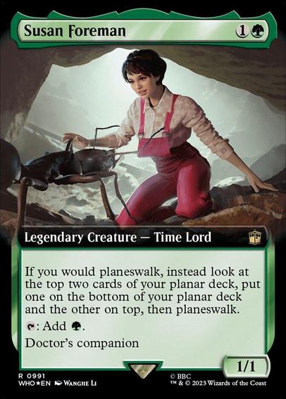 Card Name: Susan Foreman
Set: Doctor Who
Description: If you would planeswalk, instead look at the top two cards of your planar deck, put one on the bottom of your planar deck and the other on top, then planeswalk.
{T}: Add {G}.
Doctor's companion (You can have two commanders if the other is the Doctor.)
Artist: Wangjie Li