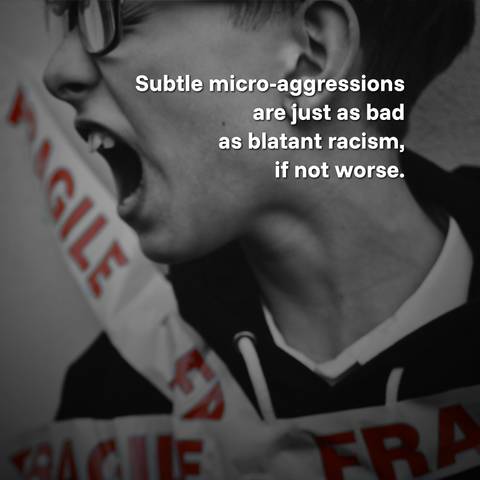 An image of an angry white person, surrounded by some tape on which is written the word "Fragile".

Over the image, the following text is written: "Subtle micro-aggressions are just as bad as blatant racism, if not worse."