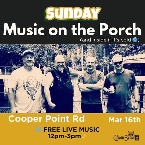 A live music poster showing four fellas standing around outdoors — not the best looking group of fellas but fellas none-the-less. The poster reads “Sunday Music on the Porch (and inside if it’s cold)
Cooper Point Rd March 16th
FREE Live Music
12pm -3pm 
Conor Byrne Coop