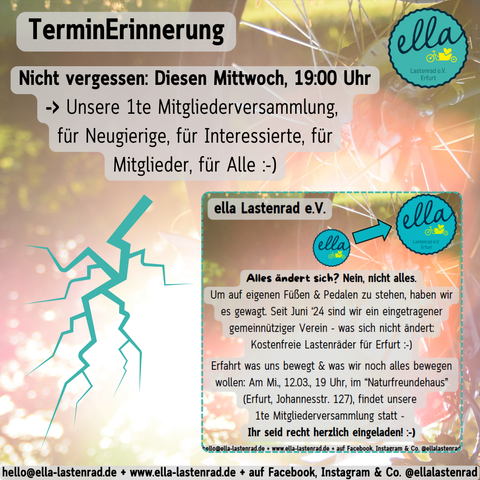 ella Lastenrad e.V. > Alles ändert sich? Nein, nicht alles. Um auf eigenen Füßen u. Pedalen zu stehen, haben wir es gewagt. Seit Juni 24 sind wir ein eingetrag. gemeinn. Verein - was sich nicht ändert: Kostenfreie Lastenräder für Erfurt - erfahrt was uns bewegt u. was wir noch alles bewegen wollen: Am Mi., 12.03., 19 Uhr, im “Naturfreundehaus” (EF, Johannesstr. 127), findet unsere 1te Mitgliederversammlung statt - Ihr seid recht herzlich eingeladen! :-) www.ella-lastenrad.de @ellalastenrad
hello@ella-lastenrad.de - www.ella-lastenrad.de - auf Facebook, Instagram & Co. @ellalastenrad

#lastenräder #freielastenräder #kostenfrei #verleih #gemeinützig #verein #vereinssitzung #termin #machmit #mobilität #nachhaltig #nachhaltigemobilität #ellalastenrad #erfurt #thüringen