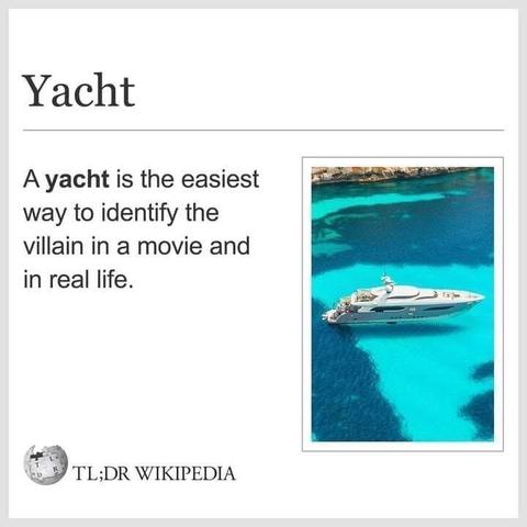 [Wikipedia TL;DR]
Yatch : A yatch is the easiest way to identify the villain in a movie and in real life.