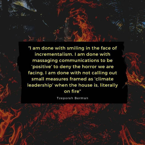 
“I am done with smiling in the face of incrementalism. | am done with massaging communications to be ‘positive’ to deny the horror we are facing. | am done with not calling out small measures framed as ‘climate leadership’ when the house is, literally on fire.”
Tzeporah Berman 