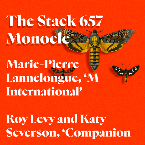 White text on orange background with moths:
The Stack 657
Monocle
Marie-Pierre Lannelongue, ‘M International’
Roy Levy and Katy Severson, ‘Companion