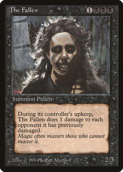 Card Name: The Fallen
Set: The Dark
Description: At the beginning of your upkeep, this creature deals 1 damage to each opponent and planeswalker it has dealt damage to this game.
Artist: Jesper Myrfors