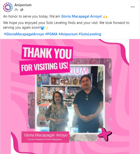 Aniporium posts: 
An honor to serve you today, ma'am Gloria Macapagal-Arroyo! 🙌

We hope you enjoyed your Solo Leveling finds and your visit. We look forward to serving you again soon! 💙✨

#GloriaMacapagalArroyo #PGMA #Aniporium #SoloLeveling

Attached: Photo of a man standing beside Macapagal-Arroyo with anime merchandise in the background with the captions: Thank you for visiting us/Gloria Macapagal-Arroyo/Former president of the Philippines