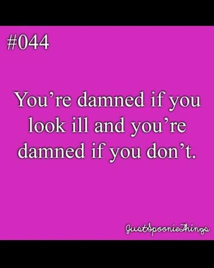 #044 you're damned if you look ill and you're damned if you don't
Source: just_spoonie_things on Insta