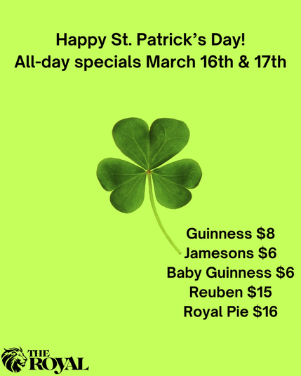 We're celebrating St. Patrick's Day all day March 16 and 17 at The Royal!