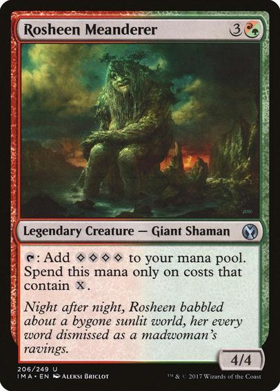Card Name: Rosheen Meanderer
Set: Iconic Masters
Description: {T}: Add {C}{C}{C}{C}. Spend this mana only on costs that contain {X}.
Artist: Aleksi Briclot