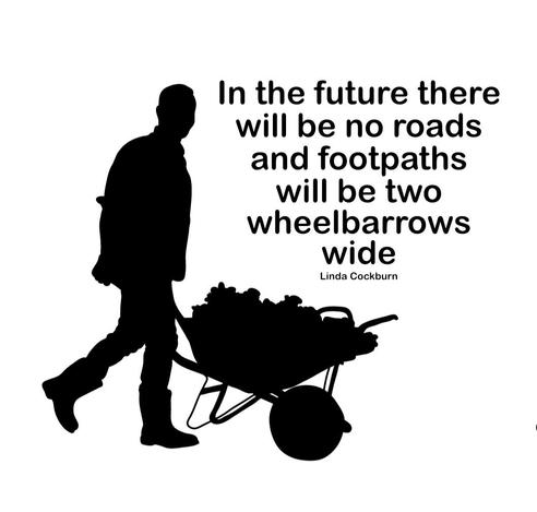 a man walking with a wheelbarrow, text reads, in the future there will be no roads and footpaths will be two wheelbarrows wide.