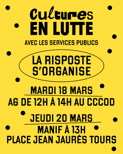 Cultures en lutte avec les services publics 
A Tours:
AG le 18 mars de 12h à 14h au CCCOD
MANIF le 20 mars, départ à 13h de la place Jean Jaurès