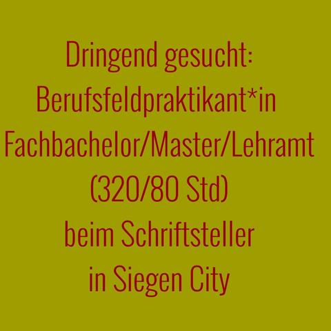 Dringend gesucht:
Berufsfeldpraktikant*in
Fachbachelor/Master/Lehramt (320/80 Std)
beim Schriftsteller
in Siegen City
