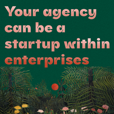 Pink text on green background with leaves and flowers in the bottom:
Your agency can be a startup within enterprises 