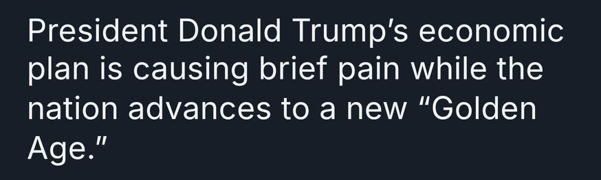 President Donald Trump’s economic plan is causing brief pain while the nation advances to a new “Golden Age.” 