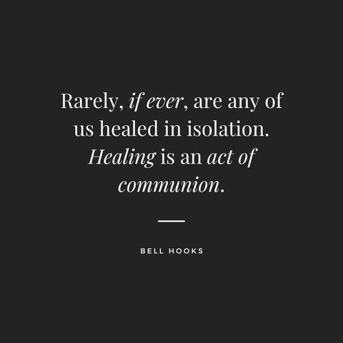 White text on a black background reads, "Rarely, if ever, are any of us healed in isolation. Healing is an act of communion." - bell hooks
