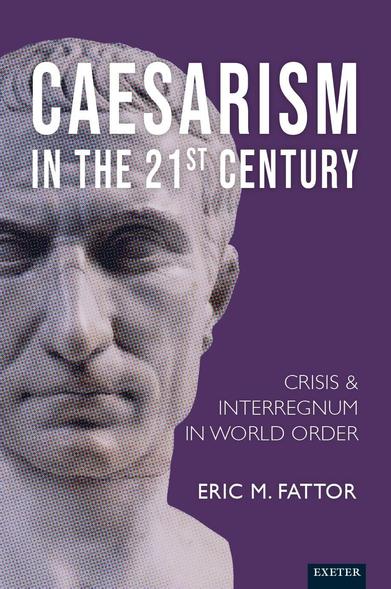 Image of a book cover: "CAESARISM IN THE 21ST CENTURY
CRISIS & INTERREGNUM IN WORLD ORDER
ERIC M. FATTOR"
In the background a picture of a statue of the head of Caesar
