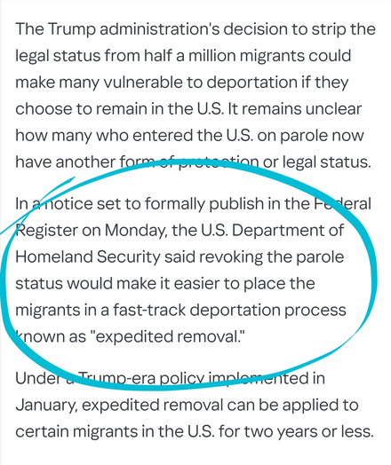 The Trump administration's decision to strip the legal status from half a million migrants could make many vulnerable to deportation if they choose to remain in the U.S. It remains unclear how many who entered the U.S. on parole now have another form of protection or legal status.

In a notice set to formally publish in the Federal Register on Monday, the U.S. Department of Homeland Security said revoking the parole status would make it easier to place the migrants in a fast-track deportation process known as "expedited removal."