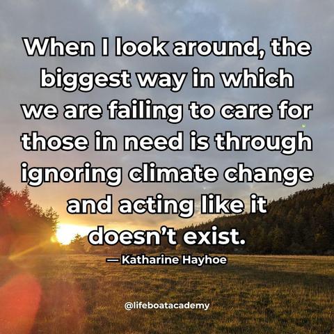 A social post from @lifeboatacademy which says:“When I look around, the biggest way in which we are failing to care for those in need is through ignoring climate change and acting like it doesn’t exist.” — Katharine Hayhoe 